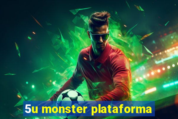 5u monster plataforma